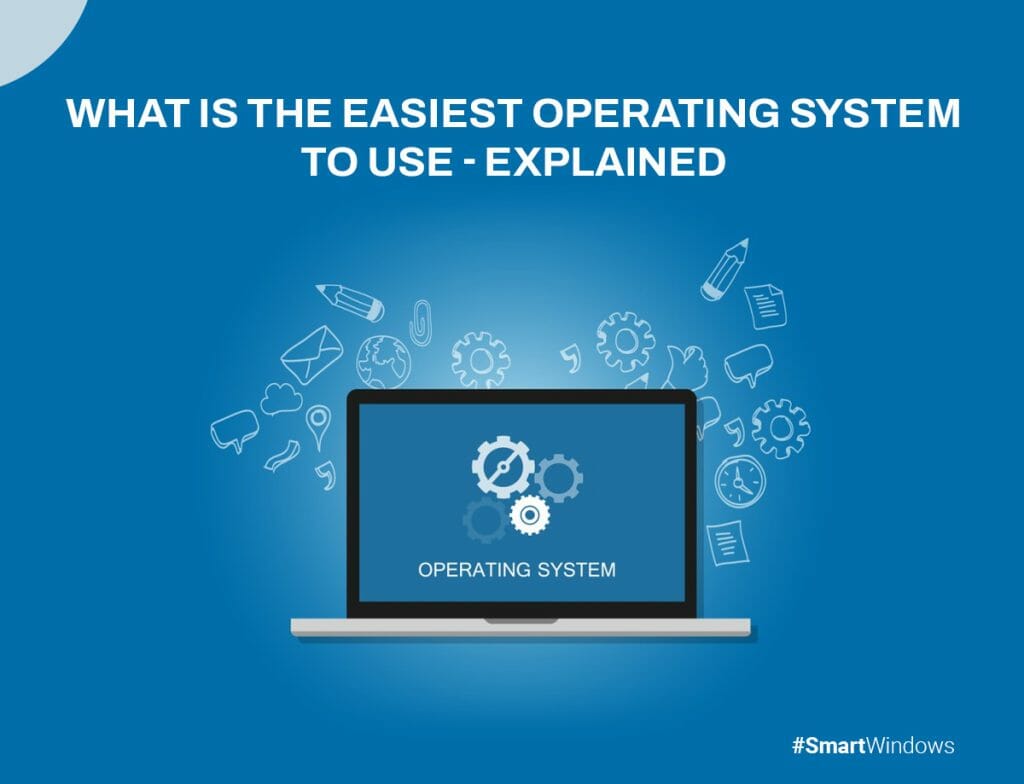 what-is-the-easiest-operating-system-to-use-explained-smartwindows