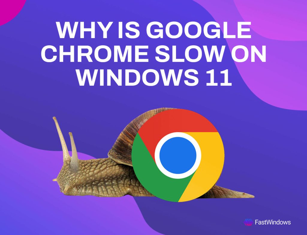 Why is Chrome so slow on Windows 11?